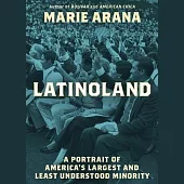 Latinoland: A Portrait of America’s Largest and Least Understood Minority