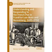 Understanding and Responding to the French Pox in Frankfurt Am Main and Nuremberg, 1495-1700: Contagion, Practicality, and Morality