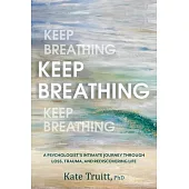 Keep Breathing: A Psychologist’s Intimate Journey Through Loss, Trauma, and Rediscovering Life