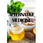 Alternative Medicine: A Complete Guide Very Useful: A Guide to Alternative Medicine’s Many Different Elements