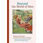 Beyond the World of Men: Women’s Fiction at the Czech Fin de Siècle