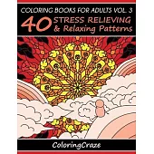 Coloring Books For Adults Volume 3: 40 Stress Relieving And Relaxing Patterns