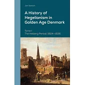 A History of Hegelianism in Golden Age Denmark, Tome I: The Heiberg Period: 1824-1836, 2nd Revised and Augmented Edition