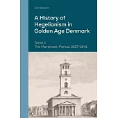 A History of Hegelianism in Golden Age Denmark, Tome II: The Martensen Period: 1837-1841, 2nd Revised and Augmented Edition