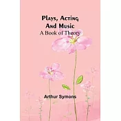 Plays, Acting and Music: A Book Of Theory