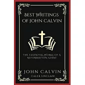 Best Writings of John Calvin: The Essential Works of a Reformation Giant (Grapevine Press)