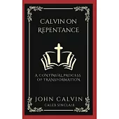 Calvin on Repentance: A Continual Process of Transformation (Grapevine Press)