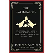The Sacraments: On Baptism, the Lord’s Supper, and Other Ceremonies Falsely Called Sacraments (Grapevine Press)