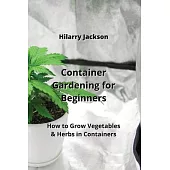 Container Gardening for Beginners: How to Grow Vegetables & Herbs in Containers