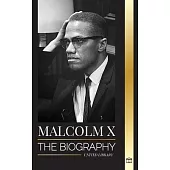 Malcolm X: The Biography, Life and Death of an American Muslim minister and human rights activist; his Reinvention and Arising