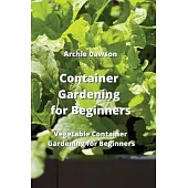 Container Gardening for Beginners: Vegetable Container Gardening for Beginners