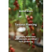 Tomato Planting: Gardening made easy, seed planters, container herb gardening