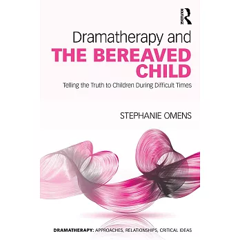 Dramatherapy and the Bereaved Child: Telling the Truth to Children During Difficult Times