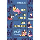 Love in the Time of Self-Publishing: How Romance Writers Changed the Rules of Writing and Success