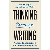 Thinking Through Writing: A Guide to Becoming a Better Writer and Thinker