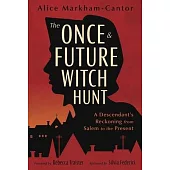 The Once & Future Witch Hunt: A Descendant’s Reckoning from Salem to the Present