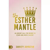 The Esther Mantle: An Urgent Call for Women to Stand and Shape History