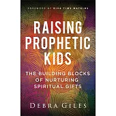 Raising Prophetic Kids: The Building Blocks of Nurturing Spiritual Gifts