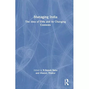 Managing India: The Idea of the Iims and Its Changing Contexts