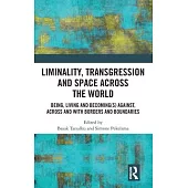 Liminality, Transgression and Space Across the World: Being, Living and Becoming(s) Against, Across and with Borders and Boundaries