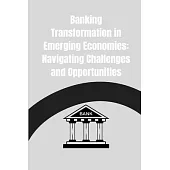 Banking Transformation in Emerging Economies: Navigating Challenges and Opportunities