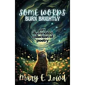 Some Words Burn Brightly: An Illuminated Collection of Poetry