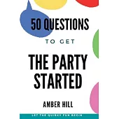 50 Questions To Get The Party Started: A Fun Way To Break The Ice At Parties