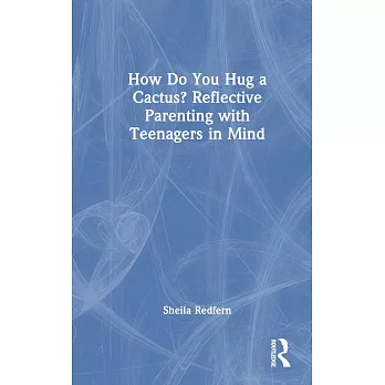 How Do You Hug a Cactus? Reflective Parenting with Teenagers in Mind