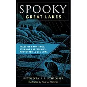 Spooky Great Lakes: Tales of Hauntings, Strange Happenings, and Other Local Lore