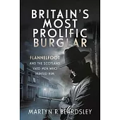 Britain’s Most Prolific Burglar: Flannelfoot and the Scotland Yard Men Who Hunted Him