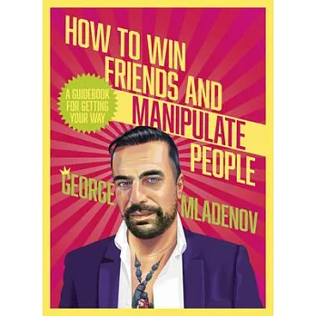 How to Win Friends and Manipulate People: A Guidebook for Getting Your Way