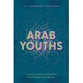 Arab Youths: Leisure, Culture and Politics from Morocco to Yemen