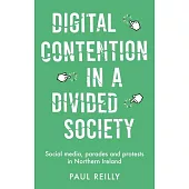 Digital Contention in a Divided Society: Social Media, Parades and Protests in Northern Ireland