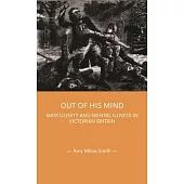 Out of His Mind: Masculinity and Mental Illness in Victorian Britain