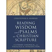 Reading Wisdom and Psalms as Christian Scripture: A Literary, Canonical, and Theological Introduction