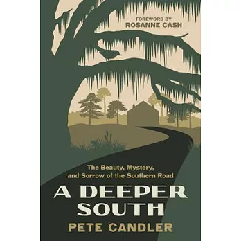 A Deeper South: The Beauty, Mystery, and Sorrow of the Southern Road