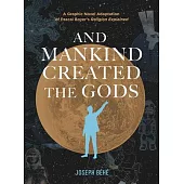 And Mankind Created the Gods: A Graphic Novel Adaptation of Pascal Boyer’s Religion Explained