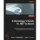 A Developer’s Guide to .NET in Azure: Build quick, scalable cloud-native applications and microservices with .NET 6.0 and Azure