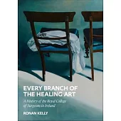 Every Branch of the Healing Art: A History of the Rcsi