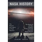 Nasa History: The History and Legacy of Nasa Missions (The History of the Nasa Programs That Led to the Successful Apollo Missions)