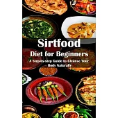 Sirtfood Diet for Beginners: A Step-by-step Guide to Cleanse Your Body Naturally