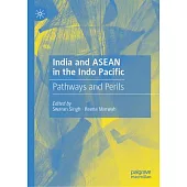 India and ASEAN in the Indo Pacific: Pathways and Perils