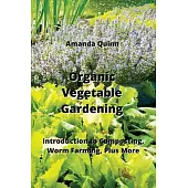 Organic Vegetable Gardening: Introduction to Composting, Worm Farming, Plus More