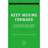 Keep Moving Forward: The 5-Step Strategy to Inspire, Empower, and Transform You from the Inside Out