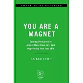 You Are a Magnet: Guiding Principles to Attract More Flow, Joy, and Opportunity Into Your Life