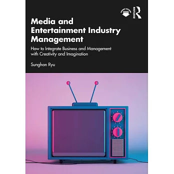 Media and Entertainment Industry Management: How to Integrate Business and Management with Creativity and Imagination