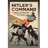 Hitler’s Command: Luftwaffe, Kriegsmarine, V Weapons, Jets and the a Bomb