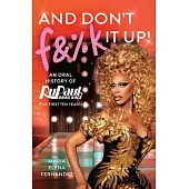 And Don’t F&%k It Up: An Oral History of Rupaul’s Drag Race (the First Ten Years)