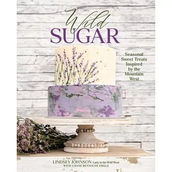 Wild Sugar: Seasonal Sweet Treats Inspired by the Mountain West