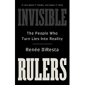 Invisible Rulers: The People Who Turn Lies Into Reality